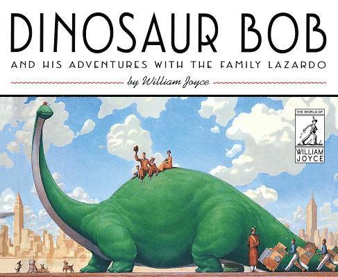 William Joyce - Dinosaur Bob and His Adventures with the Family Lazardo, Inbunden