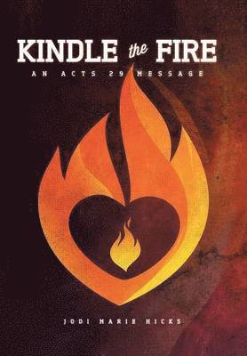 Jodi Marie Hicks - Kindle The Fire, Inbunden
