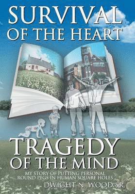 Dwight N. Wood Sr., Sr. Wood, Dwight N., Dwight N. Wood Sr, Dwight N Wood - Survival of the Heart Tragedy of the Mind, Inbunden