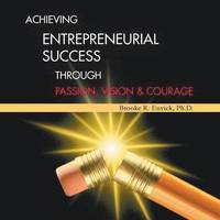 bokomslag Achieving Entrepreneurial Success Through Passion, Vision & Courage