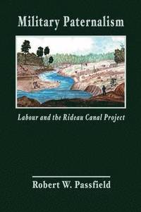 bokomslag Military Paternalism, Labour, and the Rideau Canal Project