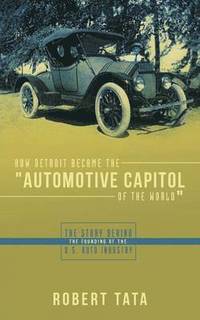 bokomslag How Detroit Became the &quot;Automotive Capitol of the World&quot;