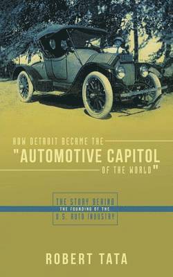 How Detroit Became the &quot;Automotive Capitol of the World&quot; 1