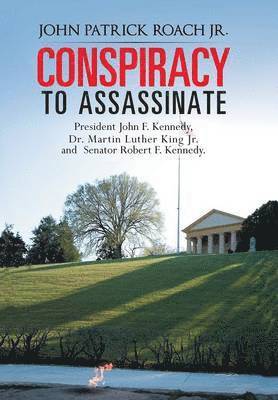 CONSPIRACY to Assassinate President John F. Kennedy, Dr. Martin Luther King Jr. and Senator Robert F. Kennedy. 1