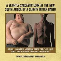bokomslag A Slightly Sarcastic Look at the New South Africa by a Slighty Bitter Bantu: Book 1: Rainbow Nations, White People's Hair and Other Things That Make