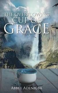 bokomslag The Overflowing Cup of GRACE