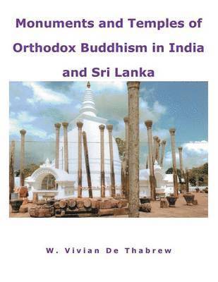 W. Vivian De Thabrew - Monuments and Temples of Orthodox Buddhism in India and Sri Lanka, Häftad