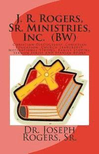 bokomslag J. R. Rogers, Sr. Ministries, Inc. (BW): Christian Discipleship, Christian Education, Church Leadership, Motivational Studies, Family Studies, And Ser