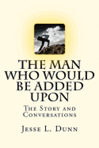 The Man Who Would Be Added Upon: The Story and Conversations 1