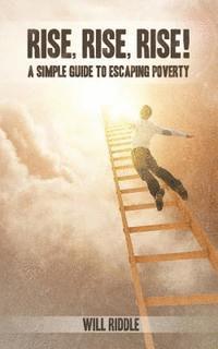bokomslag Rise, Rise, Rise!: A Simple Guide To Escaping Poverty