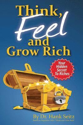 Think, FEEL, and Grow Rich: Your Hidden Secret To Riches 1