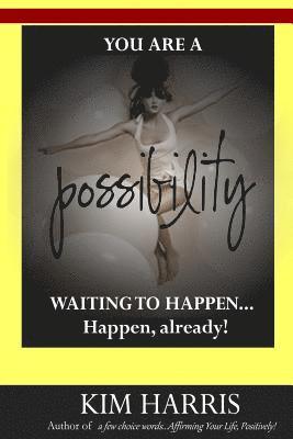 You Are a Possibility Waiting to Happen...Happen, Already! 1