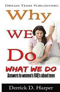 bokomslag Why We Do What We Do: Answers to women's FAQ's about men