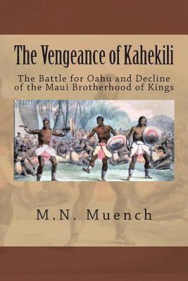 The Vengeance of Kahekili: The Battle for O'ahu and the Decline of the Maui Brotherhood of Kings 1