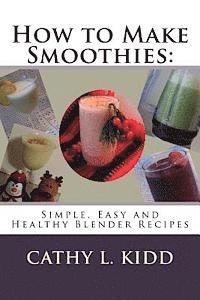 bokomslag How to Make Smoothies: Simple, Easy and Healthy Blender Recipes