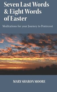 bokomslag Seven Last Words and Eight Words of Easter: Meditations for the Journey to Pentecost