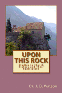 Upon This Rock: Studies in Church History and Their Application