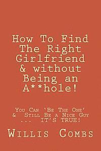Willis Combs - How To Find The Right Girlfriend & without Being an A**hole!: How You Can 'Be The One' & Still Be a Nice Guy ...  IT'S TRUE!, Häftad