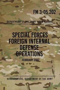 bokomslag FM 3-05.202 Special Forces Foreign Internal Defense Operations: February 2007