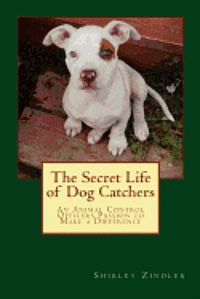 bokomslag The Secret Life of Dog Catchers: An Animal Control Officers Passion to Make a Difference