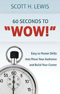 bokomslag 60 Seconds to 'Wow!': Easy to Master Skills that Move Your Audience and Build Your Career