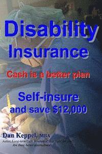 Dan Keppel Mba - Disability Insurance: Cash is a better plan Self-insure and save $12,000, Häftad