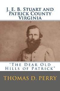 Thomas D. Perry - The Dear Old Hills of Patrick: J. E. B. Stuart and Patrick County Virginia, Häftad