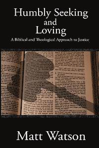 bokomslag Humbly Seeking and Loving: A Biblical and Theological Approach to Justice