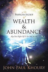 bokomslag The Trifecta Secret of Wealth & Abundance: Align Your Higher Self & You Shall Arrive