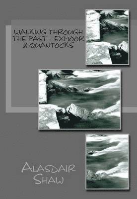 Alasdair Shaw, Alasdair C. Shaw, Alasdair C Shaw - Walking Through the Past: Exmoor & Quantocks, Häftad