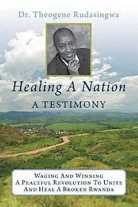 Theogene Rudasingwa - Healing A Nation: A Testimony: Waging And Winning A Peaceful Revolution To Unite And Heal A Broken Rwanda, Häftad