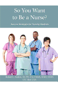 Robert L. Anders - So You Want To Be A Nurse?: Success Strategies for Nursing Students, Häftad