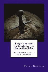 Peter Nuttall - King Arthur and the Knights of the Pantomime Table: A traditional pantomime, Häftad
