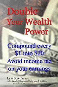 Double Your Wealth Power: Compound every $1 into $20; Avoid income taxon your earnings 1