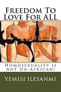 bokomslag Freedom To Love For ALL: Homosexuality is not Un-African