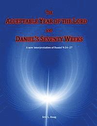 bokomslag The Acceptable Year of the Lord and Daniel's Seventy Weeks: A new interpretation of Daniel 9:24-27
