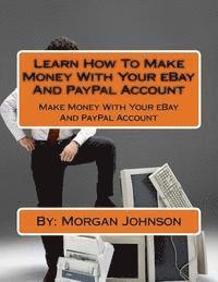 bokomslag Learn How To Make Money With Your eBay And PayPal Account: Make Money With Your eBay And PayPal Account