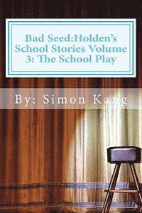bokomslag Bad Seed: Holden's School Stories Volume 3: The School Play: This Holiday season, Holden Alexander Schipper is going to be a sta