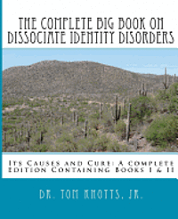 bokomslag The Complete Big Book On Dissociate Identity DIsorders: Its Causes and Cure A complete Edition Containing Books I & II