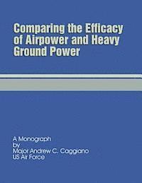 Comparing the Efficacy of Airpower and Heavy Ground Power 1
