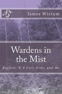 Wardens in the Mist: Bigfoot, K-9 Unit Ordy, and Me 1