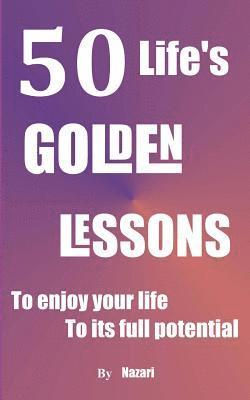 50 Life's Golden Lessons: To enjoy your life to its full potential 1