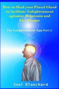 bokomslag How to Heal Your Pineal Gland to Facilitate Enlightenment Optimize Melatonin and Live Longer: The Enlightenment App