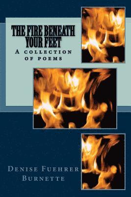 bokomslag The Fire Beneath Your Feet: A collection of poems