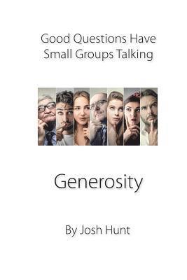 Josh Hunt - Good Questions Have Small Groups Talking -- Generosity: Generosity, Häftad