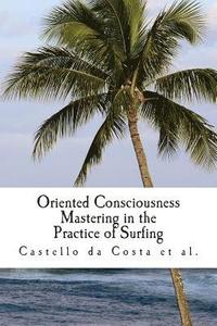 bokomslag Oriented Consciousness Mastering in the Practice of Surfing: A book about the Learning of Surfing