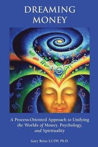 bokomslag Dreaming Money: A Process-Oreinted Approach to Unifying the Worlds of Money, Psychology, and Spirituality