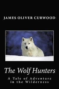 The Wolf Hunters: A Tale of Adventure in the Wilderness 1