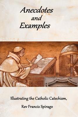 Francis Spirago - Anecdotes and Examples Illustrating the Catholic Catechism, Häftad