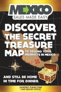 bokomslag Discover The Secret Treasure Map to Selling Your Products in Mexico and Still Be Home For Dinner